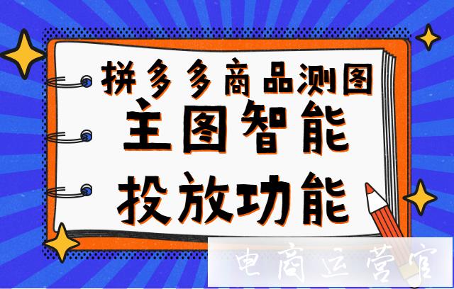 拼多多主圖智能投放是什么?如何使用主圖智能投放功能